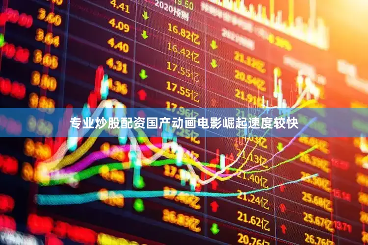 专业炒股配资国产动画电影崛起速度较快