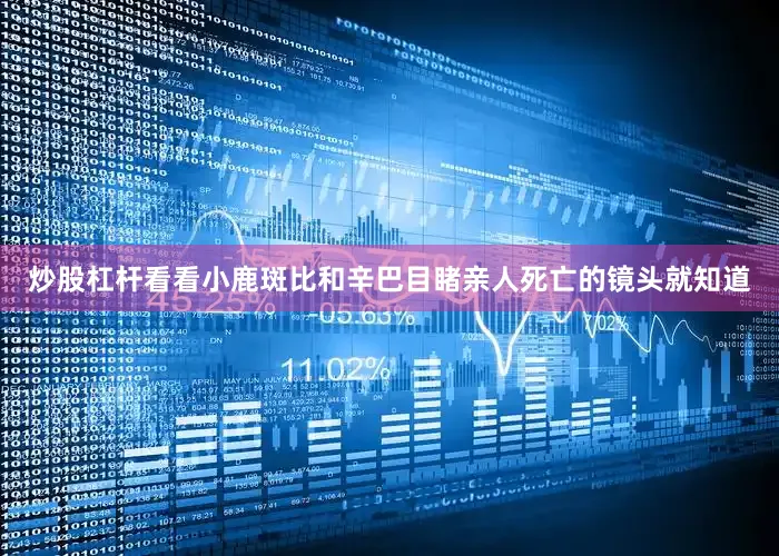 炒股杠杆看看小鹿斑比和辛巴目睹亲人死亡的镜头就知道