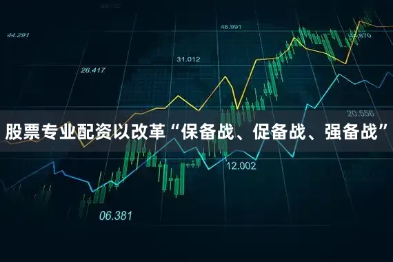 股票专业配资以改革“保备战、促备战、强备战”