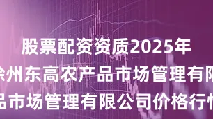 股票配资资质2025年7月18日徐州东高农产品市场管理有限公司价格行情