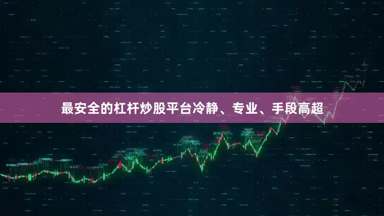 最安全的杠杆炒股平台冷静、专业、手段高超