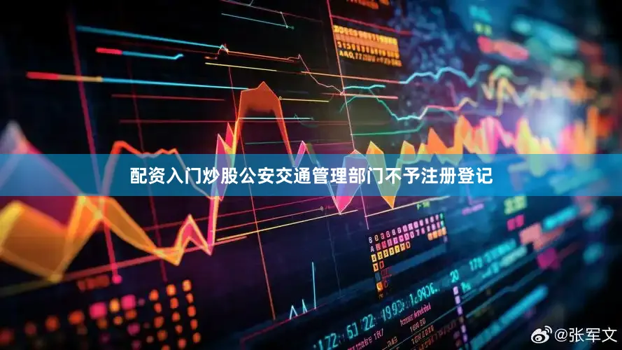 配资入门炒股公安交通管理部门不予注册登记