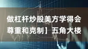 做杠杆炒股美方学得会尊重和克制】五角大楼