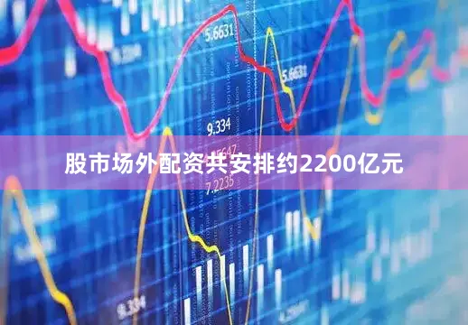 股市场外配资共安排约2200亿元